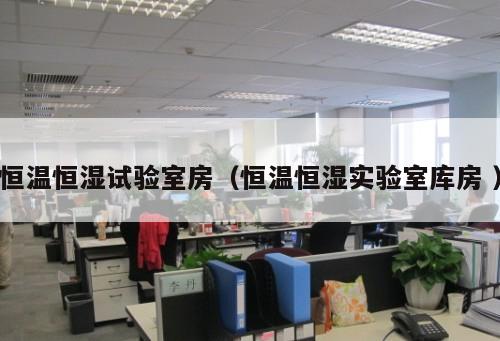恒溫恒濕試驗(yàn)室房（恒溫恒濕實(shí)驗(yàn)室?guī)旆?）