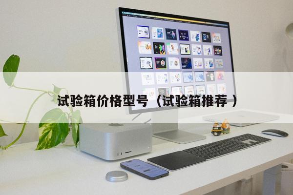 試驗箱價格型號（試驗箱推薦 ）