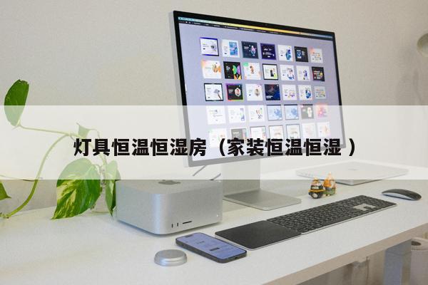 燈具恒溫恒濕房（家裝恒溫恒濕 ）