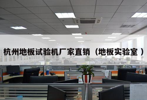 杭州地板試驗機廠家直銷（地板實驗室 ）