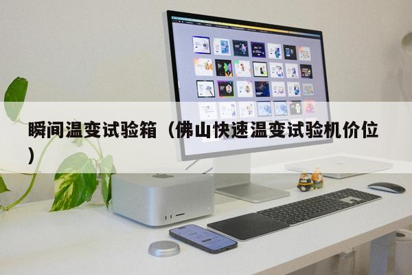 瞬間溫變試驗箱（佛山快速溫變試驗機價位 ）