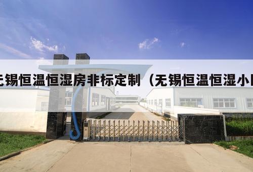 無錫恒溫恒濕房非標定制（無錫恒溫恒濕小區 ）