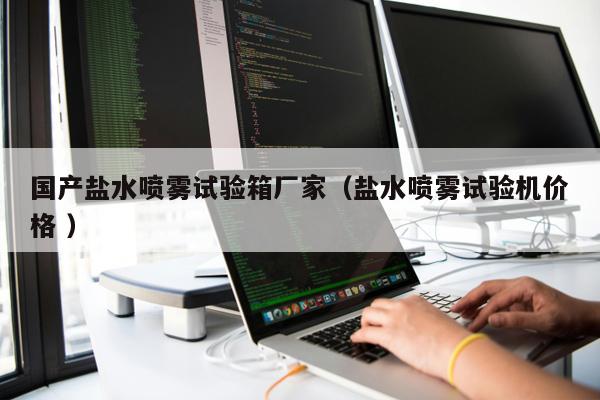 國(guó)產(chǎn)鹽水噴霧試驗(yàn)箱廠家（鹽水噴霧試驗(yàn)機(jī)價(jià)格 ）