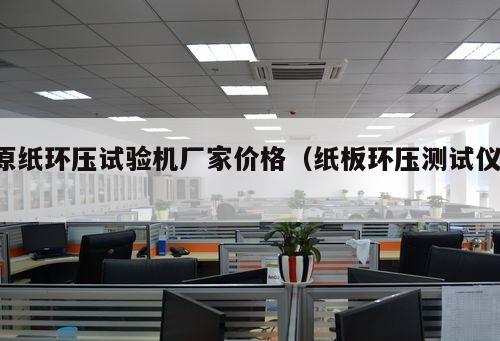 原紙環(huán)壓試驗(yàn)機(jī)廠家價(jià)格（紙板環(huán)壓測(cè)試儀 ）