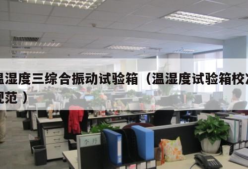 溫濕度三綜合振動(dòng)試驗(yàn)箱（溫濕度試驗(yàn)箱校準(zhǔn)規(guī)范 ）