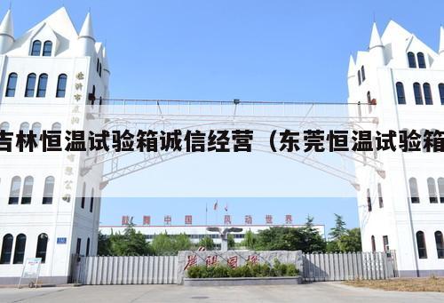 吉林恒溫試驗(yàn)箱誠信經(jīng)營（東莞恒溫試驗(yàn)箱 ）