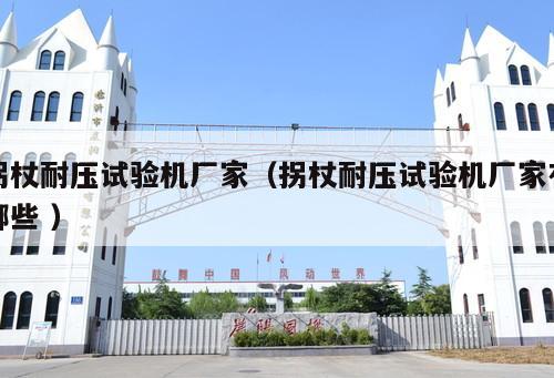 拐杖耐壓試驗機廠家（拐杖耐壓試驗機廠家有哪些 ）