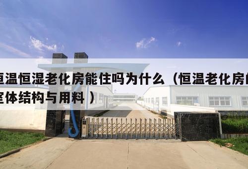 恒溫恒濕老化房能住嗎為什么（恒溫老化房的室體結構與用料 ）