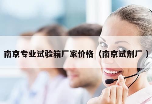 南京專業試驗箱廠家價格（南京試劑廠 ）