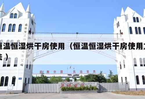 恒溫恒濕烘干房使用（恒溫恒濕烘干房使用方法 ）