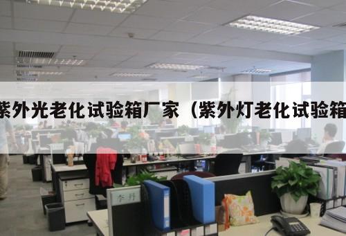 紫外光老化試驗箱廠家（紫外燈老化試驗箱 ）