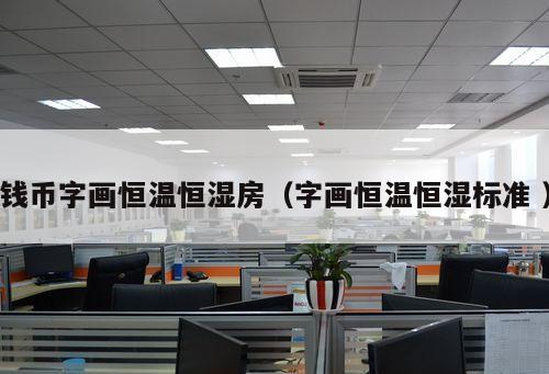 錢幣字畫恒溫恒濕房（字畫恒溫恒濕標準 ）