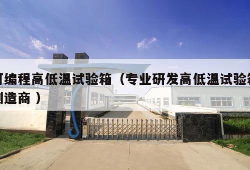 可編程高低溫試驗箱（專業研發高低溫試驗箱制造商 ）