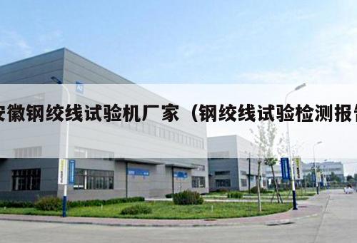 安徽鋼絞線試驗機廠家（鋼絞線試驗檢測報告 ）
