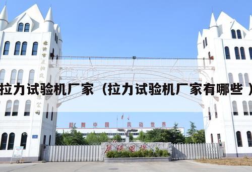 拉力試驗機廠家（拉力試驗機廠家有哪些 ）