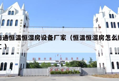 南通恒溫恒濕房設備廠家（恒溫恒濕房怎么施工 ）