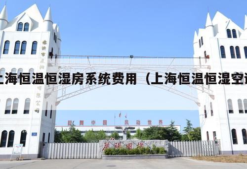 上海恒溫恒濕房系統費用（上海恒溫恒濕空調 ）