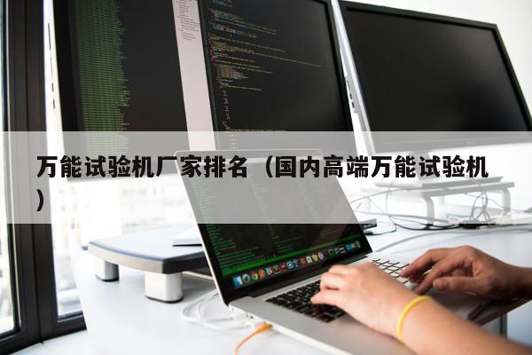 萬能試驗機廠家排名（國內高端萬能試驗機 ）